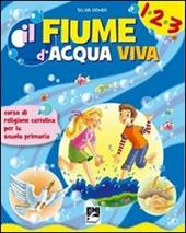 Fiume d'acqua viva. Corso di religione. Con espansione online. Per il 1° ciclo