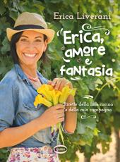 Erica, amore e fantasia. Ricette della mia cucina e della mia campagna