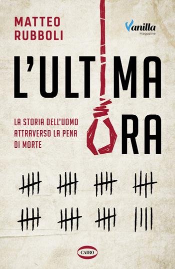 L'ultima ora. La storia dell'uomo attraverso la pena di morte - Matteo Rubboli - Libro Cairo 2024, On-Off | Libraccio.it