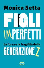 Figli imperfetti. La forza e la fragilità della Generazione Z