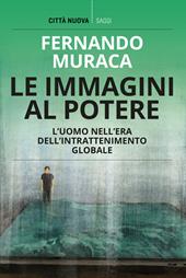 Le immagini al potere. L'uomo nell'era dell'intrattenimento globale