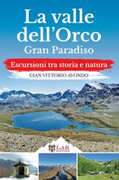 La Valle dell'Orco. Gran Paradiso. Escursioni tra storia e natura