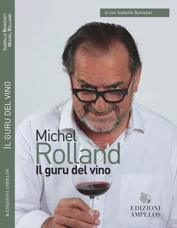 Il guru del vino - Michel Rolland, Isabelle Bunisset - Libro Ampelos 2021 | Libraccio.it