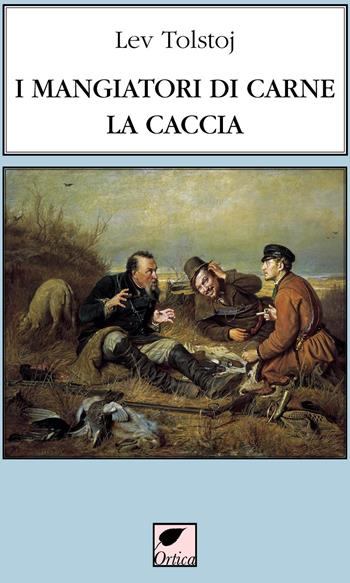 I mangiatori di carne. La caccia. Ediz. integrale - Lev Tolstoj - Libro Ortica Editrice 2021, Gli artigli | Libraccio.it