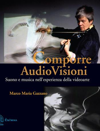 Comporre AudioVisioni. Suono e musica nell'esperienza della videoarte - Marco Maria Gazzano - Libro Exòrma 2021, Immagini in movimento | Libraccio.it