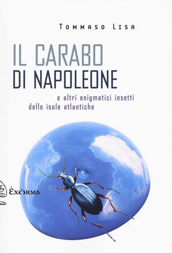 Il carabo di Napoleone e altri enigmatici insetti delle isole atlantiche - Tommaso Lisa - Libro Exòrma 2023, Scritti traversi | Libraccio.it