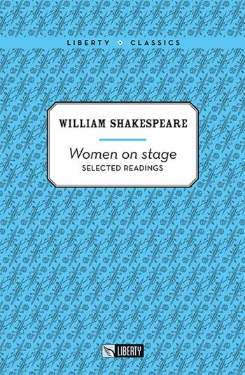 Women on stage - William Shakespeare - Libro Liberty 2022, Liberty Classics | Libraccio.it
