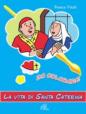 La vita di santa Caterina. Da colorare. Ediz. illustrata