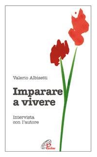 Imparare a vivere. Intervista con l'autore - Valerio Albisetti - Libro Paoline Editoriale Libri 2006, Psicologia e personalità | Libraccio.it