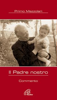 Il Padre nostro. Commento - Primo Mazzolari - Libro Paoline Editoriale Libri 2009, Al pozzo di Sicàr | Libraccio.it
