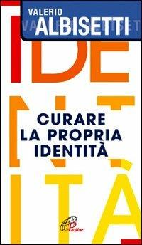 Curare la propria identità - Valerio Albisetti - Libro Paoline Editoriale Libri 2011, Note di psicologia | Libraccio.it