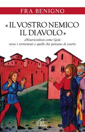 «Il vostro nemico, il diavolo». Misericordiosi come Gesù verso i tormentati e quelli che pensano di esserlo