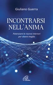 Incontrarsi nell'anima. Potenziare le risorse interiori per vivere meglio