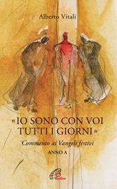 «Io sono con voi tutti i giorni». Commento ai Vangeli festivi. Anno A