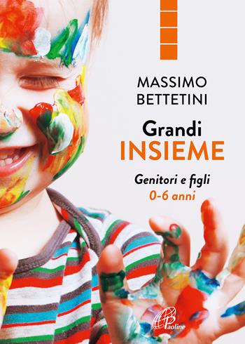 Grandi insieme. Genitori e figli 0-6 anni - Massimo Bettetini - Libro Paoline Editoriale Libri 2022, La famiglia | Libraccio.it