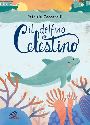 Il delfino celestino. Ediz. a colori - Patrizia Ceccarelli, Silvia Crocicchi - Libro Paoline Editoriale Libri 2023, Gli zainetti | Libraccio.it