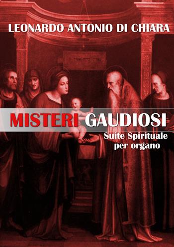 Misteri gaudiosi. Suite spirituale per organo - Leonardo Antonio Di Chiara - Libro Youcanprint 2020 | Libraccio.it
