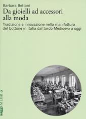 Da gioielli ad accessori alla moda. Tradizione e innovazione nella manifattura del bottone in Italia dal tardo Medioevo a oggi