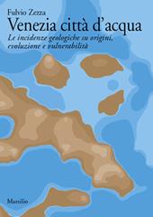 Venezia città d'acqua. Le incidenze geologiche su origini, evoluzione e vulnerabilità