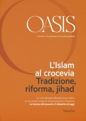 Oasis. Cristiani e musulmani nel mondo globale. Vol. 21: L'islam al crocevia. Tradizione, riforma, jihad.