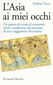 L' Asia ai miei occhi. Un quarto di secolo di economia, storia e tradizione dal taccuino di una viaggiatrice d'eccezione