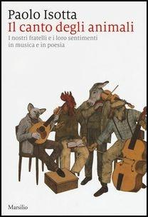 Il canto degli animali. I nostri fratelli e i loro sentimenti in musica e in poesia - Paolo Isotta - Libro Marsilio 2017, Meteore | Libraccio.it