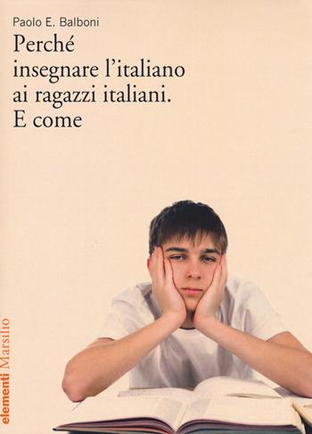 Perché insegnare l'italiano ai ragazzi italiani. E come - Paolo E. Balboni - Libro Marsilio 2018, Elementi | Libraccio.it