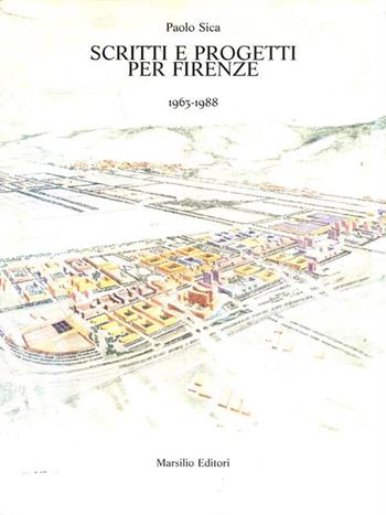 Scritti e progetti per Firenze (1963-1988) - Paolo Sica - Libro Marsilio 1989, Libri illustrati | Libraccio.it