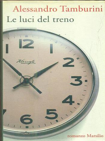 Le luci del treno - Alessandro Tamburini - Libro Marsilio 2001, Romanzi e racconti | Libraccio.it