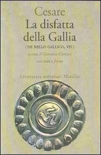 La disfatta della Gallia. (De bello gallico. Libro 7º) - Gaio Giulio Cesare - Libro Marsilio 1994, Letteratura universale. Il convivio | Libraccio.it