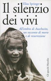 Il silenzio dei vivi. All'ombra di Auschwitz, un racconto di morte e di resurrezione