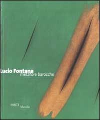 Lucio Fontana. Metafore barocche  - Libro Marsilio 2002, Cataloghi | Libraccio.it