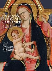 Un santo per ogni campanile. Il culto dei santi patroni in Abruzzo. Vol. 1: Gesù. La sua famiglia. Gli arcangeli. Gli apostoli. Gli evangelisti.