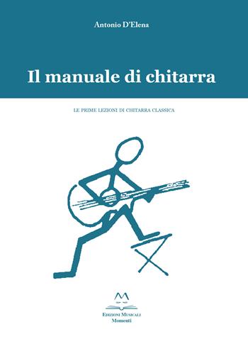 Il manuale di chitarra. Le prime lezioni di chitarra classica - Antonio D'Elena - Libro Edizioni Momenti-Ribera 2020 | Libraccio.it