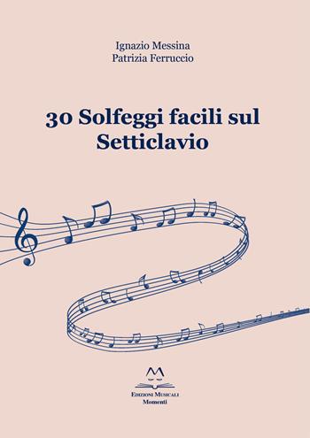 30 solfeggi facili sul Setticlavio - Ignazio Messina, Patrizia Ferruccio - Libro Edizioni Momenti-Ribera 2020 | Libraccio.it