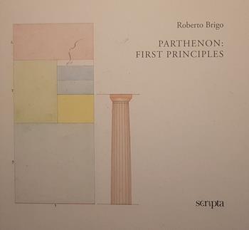 Parthenon: first principles. Ediz. italiana e inglese - Roberto Brigo - Libro Scripta 2019, Studi e ricerche | Libraccio.it