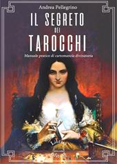 Il segreto dei tarocchi. Manuale pratico di cartomanzia divinatoria