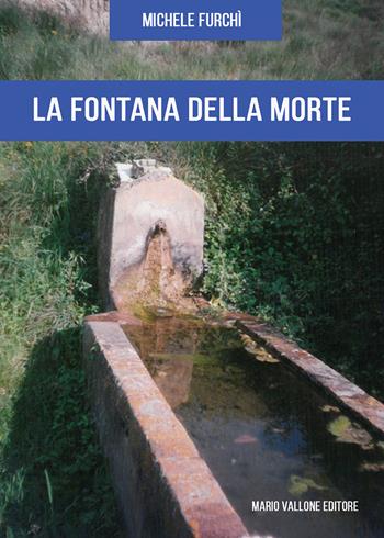 La fontana della morte - Michele Furchì - Libro Mario Vallone 2020 | Libraccio.it