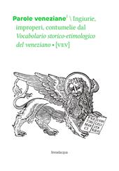 Parole veneziane. Vol. 2: Ingiurie, improperi, contumelie dal Vocabolario storico-etimologico del veneziano (VEV).