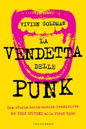 La vendetta delle punk. Una storia della musica femminista da Poly Styrene alle Pussy Riot