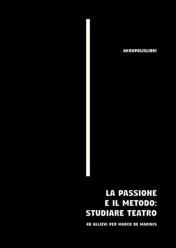 La passione e il metodo: studiare teatro. 48 allievi per Marco De Marinis  - Libro Akropolis Libri 2019, Contrappunti | Libraccio.it