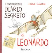 L' incredibile diario segreto di Leonardo. I geniacci. Ediz. a colori