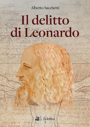 Il delitto di Leonardo - Alberto Sacchetti, Pier Francesco Quaglietti - Libro Eclettica 2021, Vagone ristorante | Libraccio.it