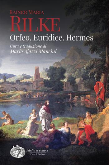 Orfeo. Euridice. Hermes - Rainer Maria Rilke - Libro Press & Archeos 2023 | Libraccio.it