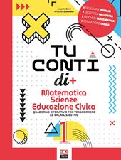 Tu conti di +. Matematica. Scienze. Educazione civica. Quaderno operativo per trascorrere le vacanze estive. Vol. 1