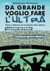 Da grande voglio fare l’ultrà. Storia e riflessioni sul movimento ultras italiano