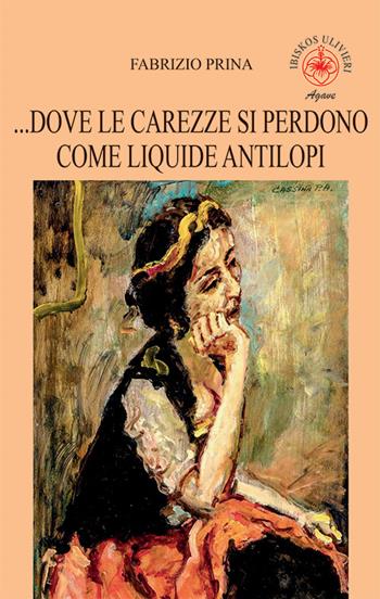 ...Dove le carezze si perdono come liquide antilopi - Fabrizio Prina - Libro Ibiskos Ulivieri 2024, Agave | Libraccio.it