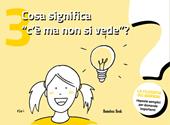 Cosa significa «c'è ma non si vede»? La filosofia dei bambini. Risposte semplici per domande importanti. Ediz. illustrata. Vol. 3