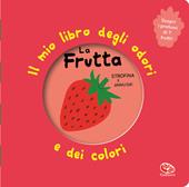 La frutta. Il mio libro degli odori e dei colori. Ediz. illustrata