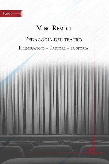 Pedagogia del teatro. Il linguaggio, l'attore, la storia - Mino Remoli - Libro Homo Scrivens 2024, Arti | Libraccio.it